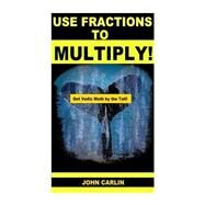 Use Fractions to Multiply! by Carlin, John, 9781501023170