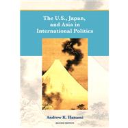 The U.s., Japan, and Asia in International Politics by Hanami, Andrew K., 9781609273170