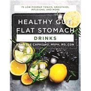 Healthy Gut, Flat Stomach Drinks 75 Low-FODMAP Tonics, Smoothies, Infusions, and More by Capalino, Danielle, 9781682683170