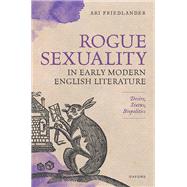 Rogue Sexuality in Early Modern English Literature Desire, Status, Biopolitics by Friedlander, Ari, 9780192863171