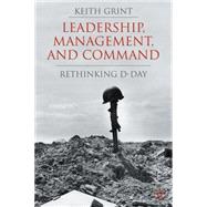 Leadership, Management and Command Rethinking D-Day by Grint, Keith, 9780230543171