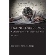 Taxing Ourselves, fifth edition A Citizen's Guide to the Debate over Taxes by Slemrod, Joel; Bakija, Jon, 9780262533171