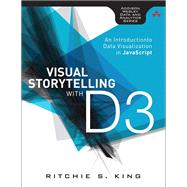 Visual Storytelling with D3 An Introduction to Data Visualization in JavaScript by King, Ritchie S., 9780321933171