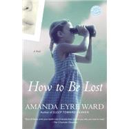 How to Be Lost A Novel by WARD, AMANDA EYRE, 9780345483171