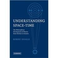 Understanding Space-Time: The Philosophical Development of Physics from Newton to Einstein by Robert DiSalle, 9780521083171
