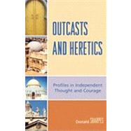 Outcasts and Heretics Profiles in Independent Thought and Courage by Sharpes, Donald K., 9780739123171