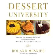 Dessert University : More Than 300 Spectacular Recipes and Essential Lessons from White House Pastry Chef Roland Mesnier by Mesnier, Roland, 9780743223171
