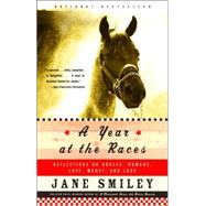 A Year at the Races Reflections on Horses, Humans, Love, Money, and Luck by SMILEY, JANE, 9781400033171