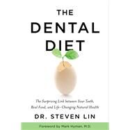 The Dental Diet The Surprising Link between Your Teeth, Real Food, and Life-Changing Natural Health by Lin, Steven, 9781401953171