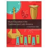 Music Education in the Caribbean and Latin America A Comprehensive Guide by Torres-santos, Raymond, 9781475833171