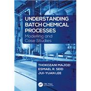 Understanding Batch Chemical Processes: Modelling and Case Studies by Majozi; Thokozani, 9781498773171