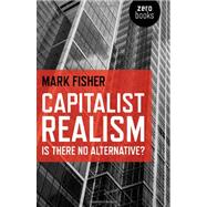 Capitalist Realism Is There No Alternative? by Fisher, Mark, 9781846943171
