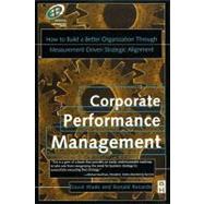 Corporate Performance Management : How to Build a Better Organization Through Measurement-driven Strategic Alignment by Wade, David; Recardo, Ron, 9780080503172
