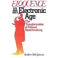 Eloquence in an Electronic Age The Transformation of Political Speechmaking by Jamieson, Kathleen Hall, 9780195063172