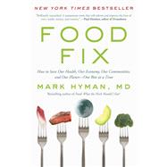 Food Fix How to Save Our Health, Our Economy, Our Communities, and Our Planet--One Bite at a Time by Hyman, Dr. Mark, 9780316453172