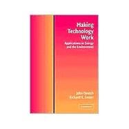 Making Technology Work: Applications in Energy and the Environment by John M. Deutch , Richard K. Lester, 9780521523172