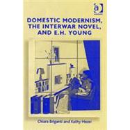 Domestic Modernism, The Interwar Novel, And E.H. Young by Briganti,Chiara, 9780754653172