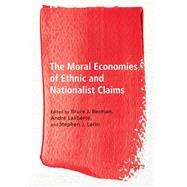 The Moral Economies of Ethnic and Nationalist Claims by Bruce J. Berman, Andr Lalibert, Stephen J. Larin, 9780774833172
