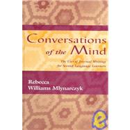 Conversations of the Mind : The Uses of Journal Writing for Second Language Learners by Mlynarczyk, Rebecca Williams; Mlynarczyk, Rebecca, 9780805823172