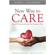 New Way to Care Social Protections that Put Families First by Goodman, John C., 9781598133172