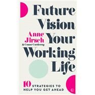 Future Vision Your Working Life 10 Strategies to Help You Get Ahead by Jirsch, Anne, 9781786783172
