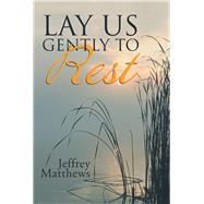 Lay Us Gently to Rest by Matthews, Jeffrey, 9781973653172