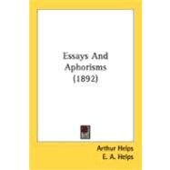 Essays And Aphorisms by Helps, Arthur, Sir; Helps, E. A. (CON), 9780548893173
