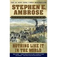 Nothing Like It In the World The Men Who Built the Transcontinental Railroad 1863-1869 by Ambrose, Stephen E., 9780743203173