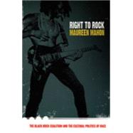 Right to Rock: The Black Rock Coalition and the Cultural Politics of Race by Mahon, Maureen, 9780822333173