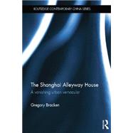 The Shanghai Alleyway House: A Vanishing Urban Vernacular by Bracken; Gregory, 9781138833173
