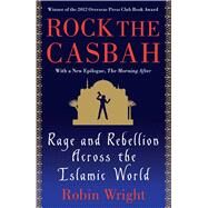 Rock the Casbah Rage and Rebellion Across the Islamic World with a new concluding chapter by the author by Wright, Robin, 9781439103173