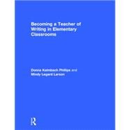 Becoming a Teacher of Writing in Elementary Classrooms by Kalmbach Phillips; Donna, 9780415743174