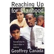 Reaching Up for Manhood Transforming the Lives of Boys in America by Canada, Geoffrey, 9780807023174