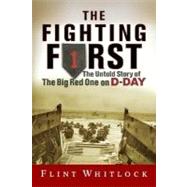 The Fighting First The Untold Story Of The Big Red One on D-Day by Whitlock, Flint, 9780813343174