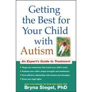 Getting the Best for Your Child with Autism An Expert's Guide to Treatment by Siegel, Bryna, 9781593853174