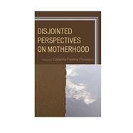 Disjointed Perspectives on Motherhood by Florescu, Catalina Florina,, 9780739183175