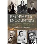 Prophetic Encounters Religion and the American Radical Tradition by MCKANAN, DAN, 9780807013175