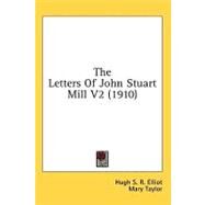 The Letters of John Stuart Mill by Elliot, Hugh S. R.; Taylor, Mary, 9781436593175