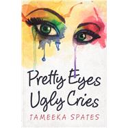 Pretty Eyes, Ugly Cries by Spates, Tameeka, 9781532073175