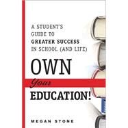 Own Your Education! A Student's Guide to Greater Success in School (and Life) by Stone, Megan, 9780133573176