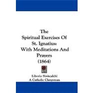 Spiritual Exercises of St Ignatius : With Meditations and Prayers (1864) by Siniscalchi, Liborio, 9781104453176
