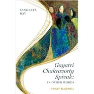 Gayatri Chakravorty Spivak : In Other Words by Ray, Sangeeta, 9781405103176