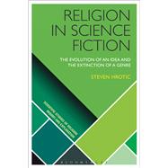 Religion in Science Fiction The Evolution of an Idea and the Extinction of a Genre by Hrotic, Steven; Wiebe, Donald; Martin, Luther H.; McCorkle, William W., 9781474273176