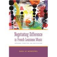 Negotiating Difference in French Louisiana Music by Le Menestrel, Sara, 9781496813176