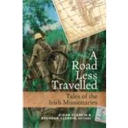 A Road Less Travelled Tales of the Irish Missionaries by Clerkin, Aidan; Clerkin, Brendan; McAleese, Mary, 9781846823176