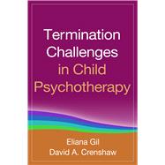 Termination Challenges in Child Psychotherapy by Gil, Eliana; Crenshaw, David A., 9781462523177