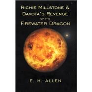 Richie Millstone & Dakotas Revenge of the Firewater Dragon by Allen, E. H., 9781490793177