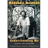 Understanding Me Lectures and Interviews by Mcluhan, Marshall; Mcluhan, Stephanie; Staines, David, 9780262633178