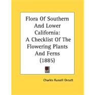 Flora of Southern and Lower Californi : A Checklist of the Flowering Plants and Ferns (1885) by Orcutt, Charles Russell, 9780548843178