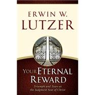 Your Eternal Reward Triumph and Tears at the Judgment Seat of Christ by Lutzer, Erwin W., 9780802413178